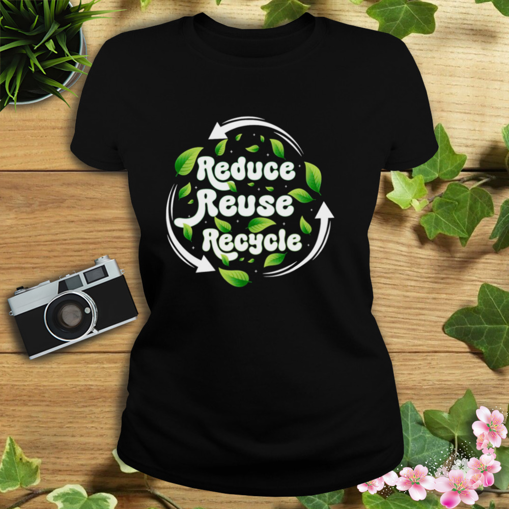 Reduce Reuse Recycle Earth Day Save Earth Shirt