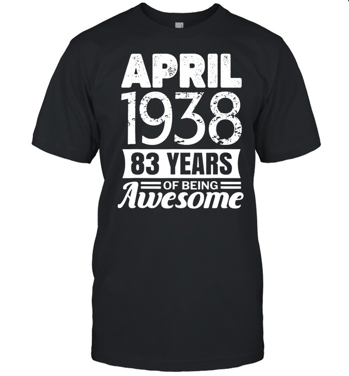 April 1938 83rd Birthday 83 years of being awesome Shirt
