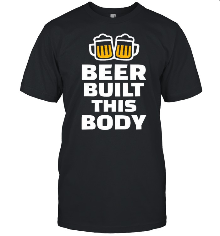 Beer built this body shirt