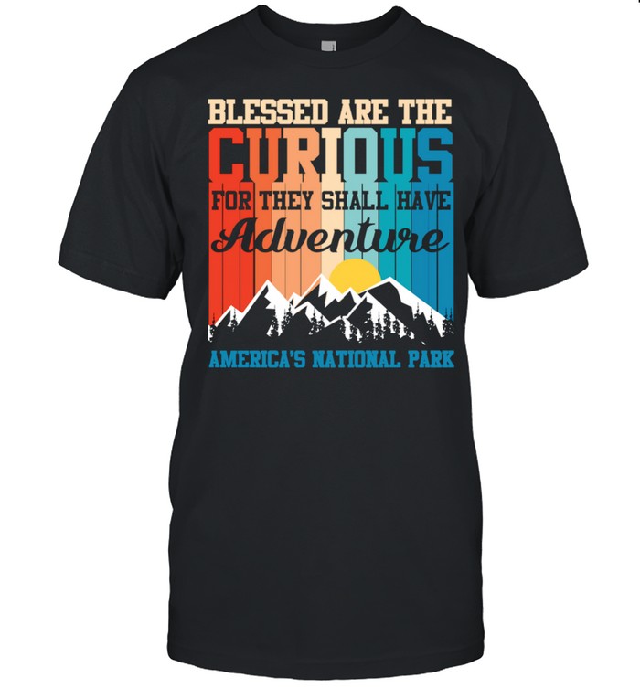 Blessed Are The Curious For They Shall Have Adventures Shirt