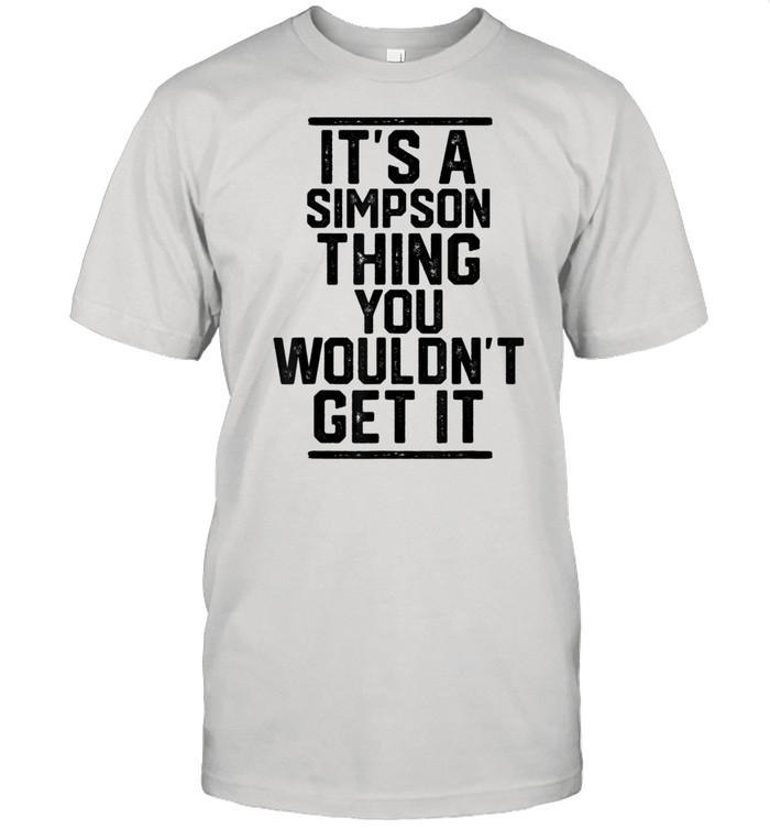 It's a Simpson Thing You Wouldn't Get It Shirt