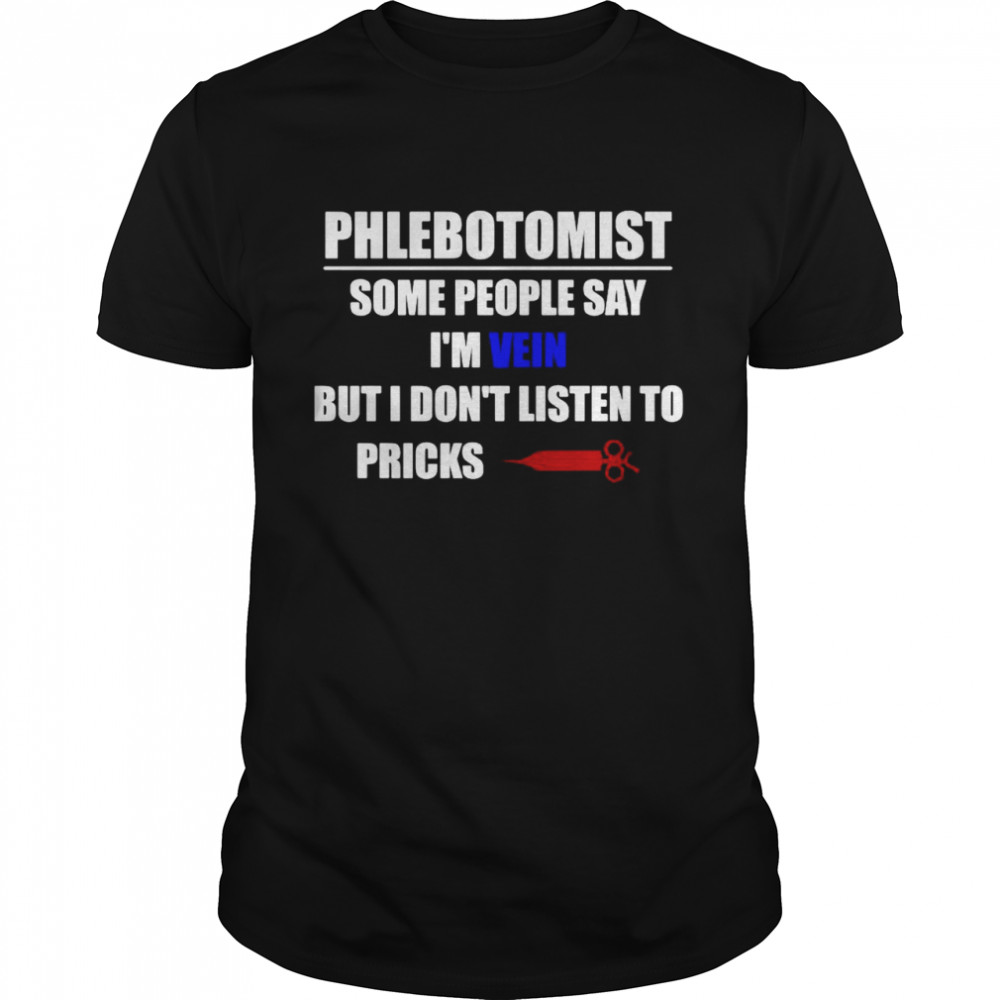 Phlebotomist Some People Say I’m Vein But I Don’t Listen To Pricks 2021 T-shirt