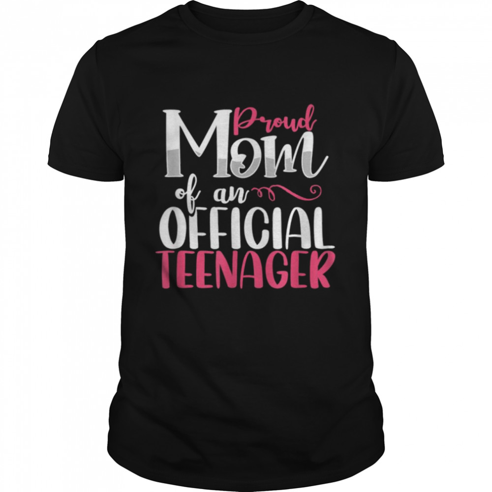 Proud Mom Of An Official Teenager Teen Mama Birthday Party Shirt