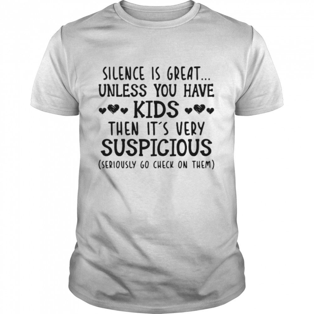 Silence Is Great Unless You Have Kids Then It’s Very Suspicious Seriously Go Check On Them  Classic Men's T-shirt