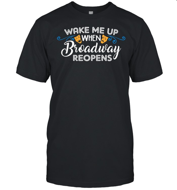 Wake Me Up When Broadway Reopens shirt