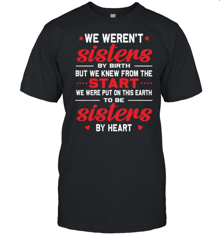 We Werent Sisters By Birthday But We Knew From The Start shirt