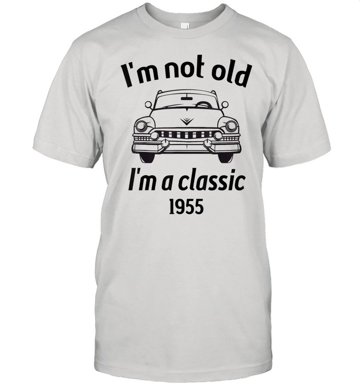 1955 Vintage 66 Years Old I'm Not Old I'm A Classic Car Shirt