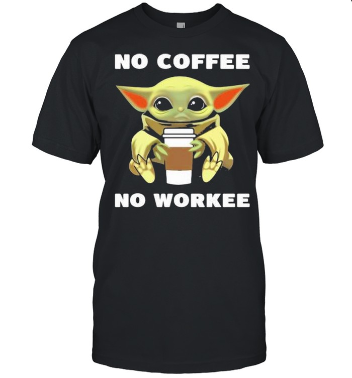 Baby Yoda No Coffee No Workee Shirt