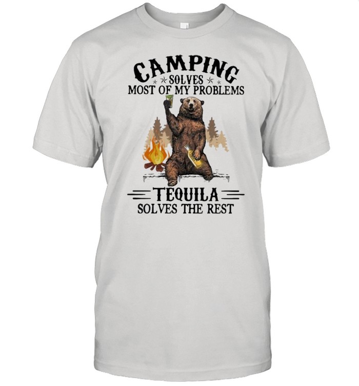 Camping Sloves Most Of My Problems Tequila Solves The Rest Bear Shirt