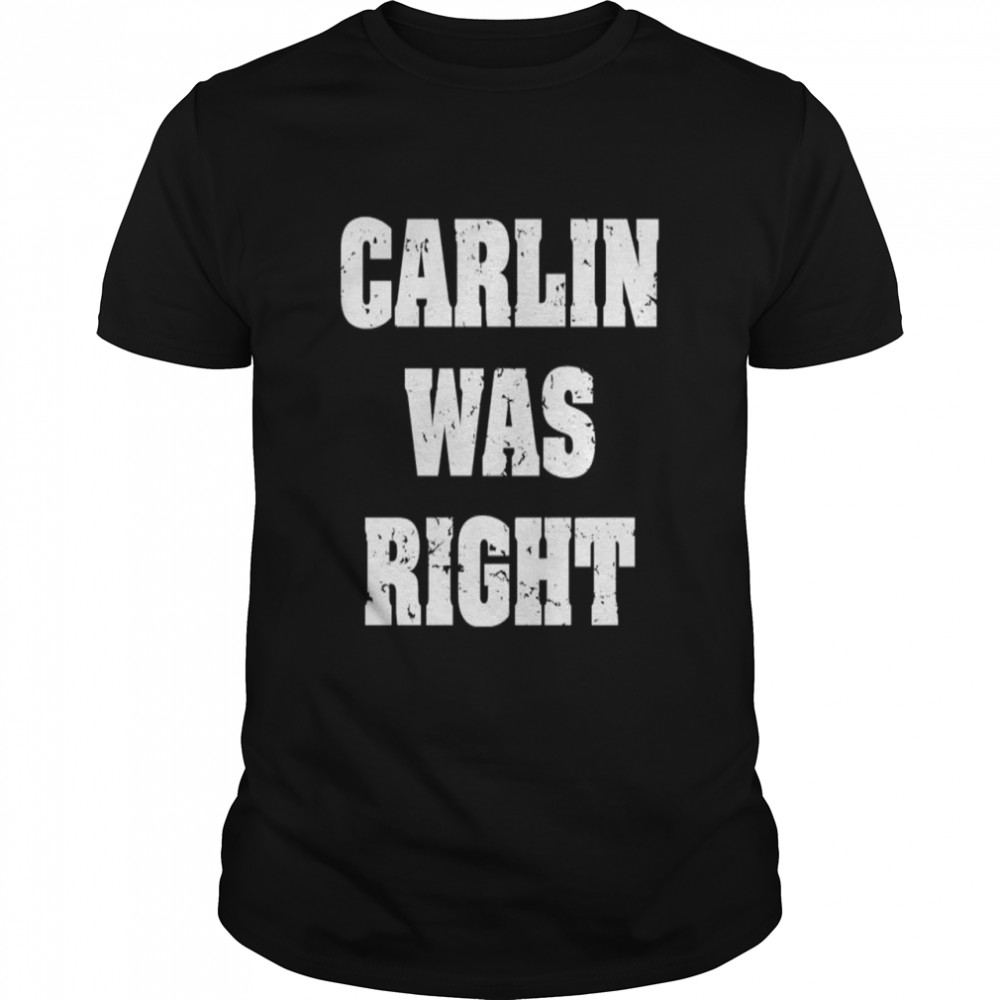 Carlin was right shirt