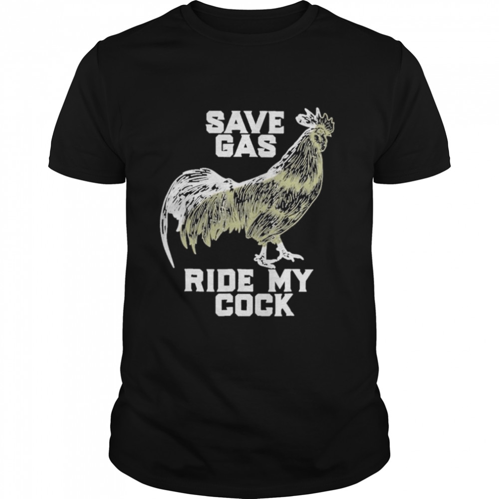 Chicken save gas ride my cock shirt