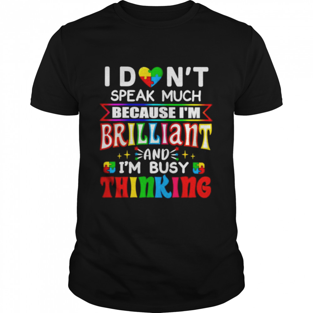I don’t speak much because I’m brilliant and I’m busy thinking shirt