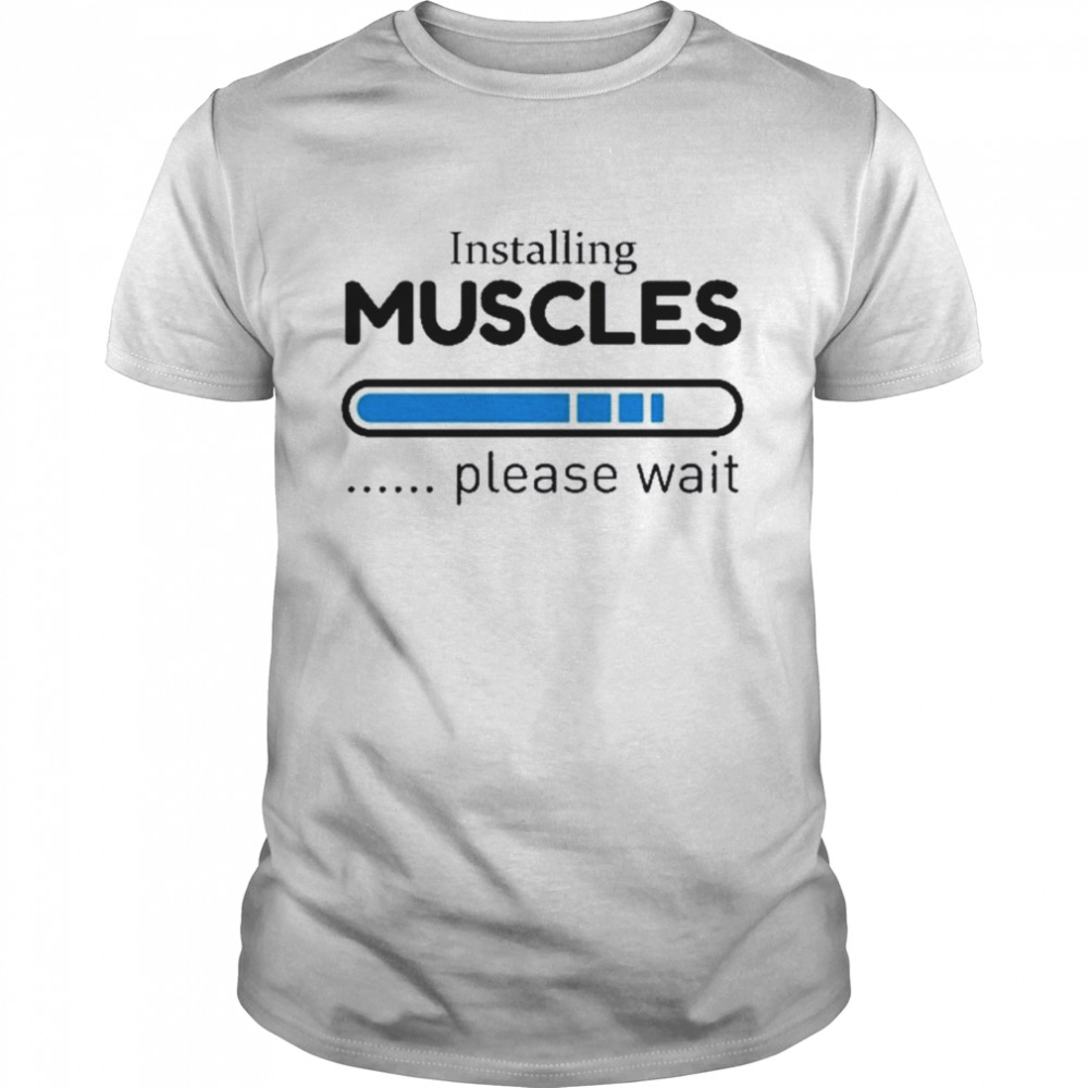 Installing Muscles Please Wait shirt