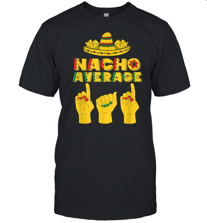 Nacho Average Dad Cinco De Mayo Cool Sombrero ASL Papa Daddy Shirt