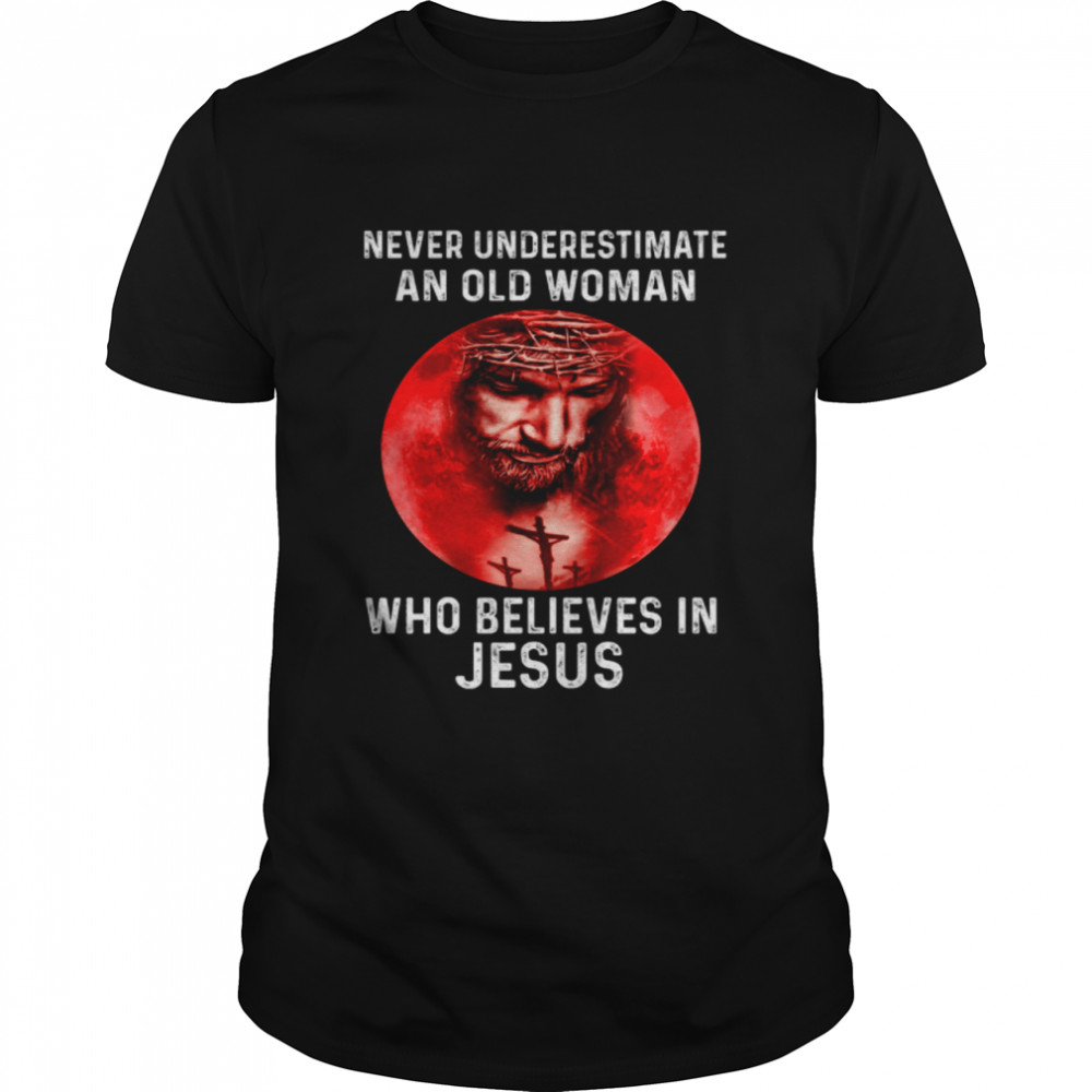 Never Underestimate A Woman Who Believes In Jesus shirt