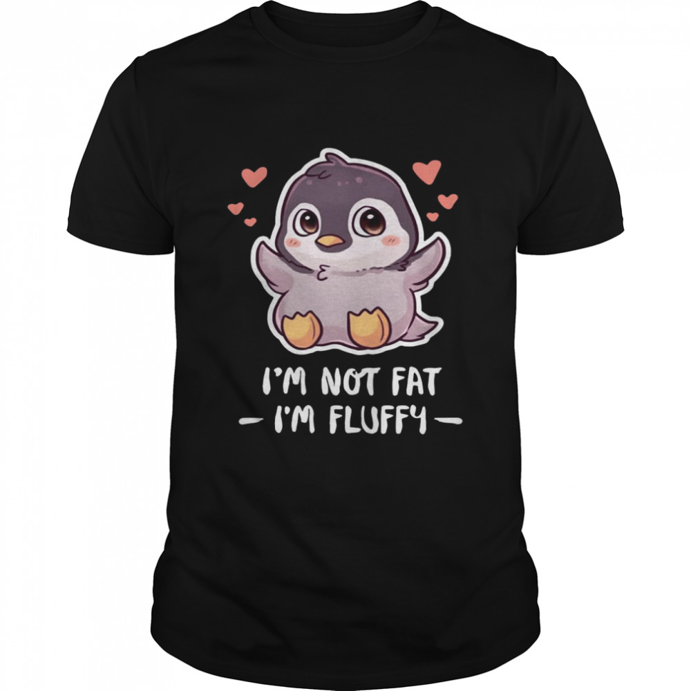 Penguin Im Not Fat Im Fluffy shirt