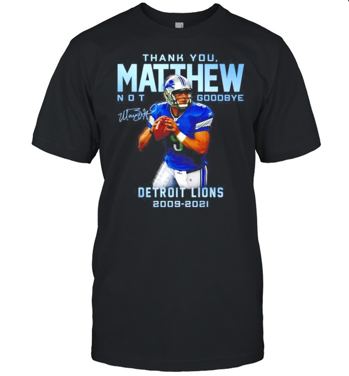 Thank you Mathew not goodbye Detroit Lions 2009-2021 signature shirt