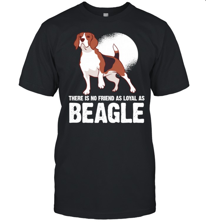 There is no Friend as Loyal as a Beagle Dog Breed Shirt