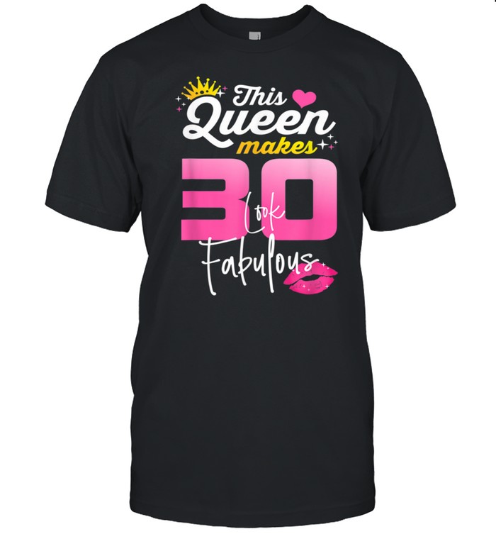 This Queen Makes 30 Look Fabulous 30 Year Old 30th Birthday shirt