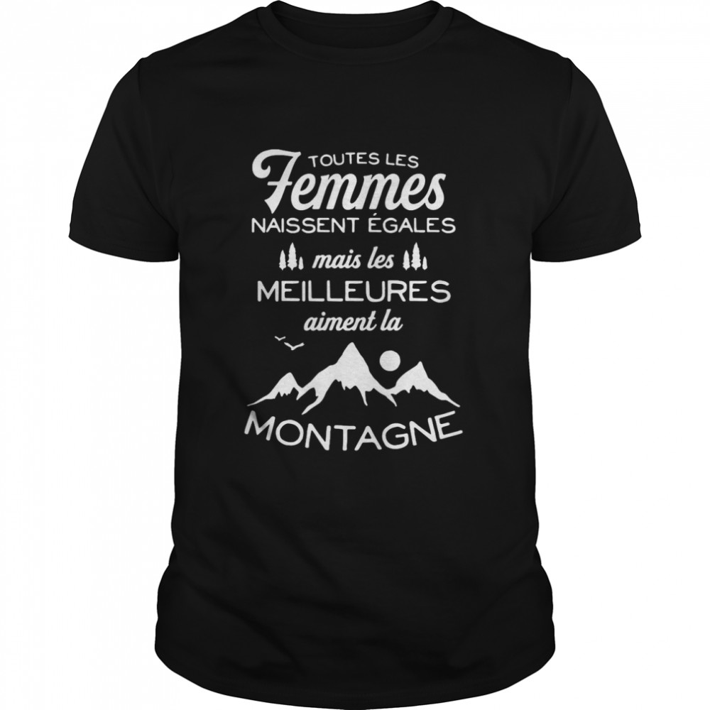 Toutes les femmes naissent egales mais les meilleures montagne shirt Classic Men's T-shirt