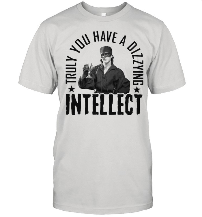 Truly You Have A Dizzying Intellect Shirt