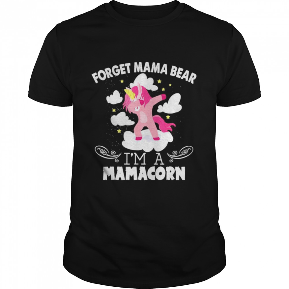 Unicorn forget mama bear Im a mamacorn shirt