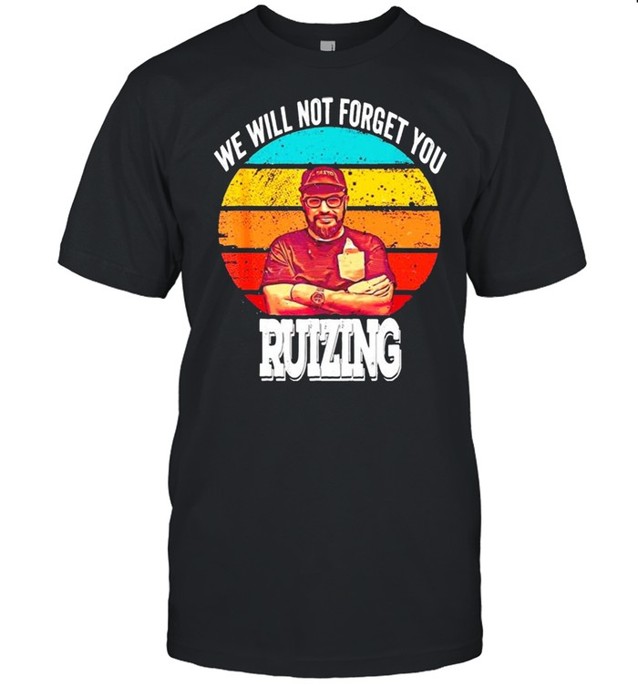 We will not forget you Carl Ruiz ruizing vintage shirt