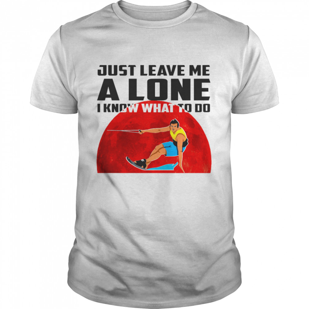 Windsurfing just leave me alone I know what to do shirt