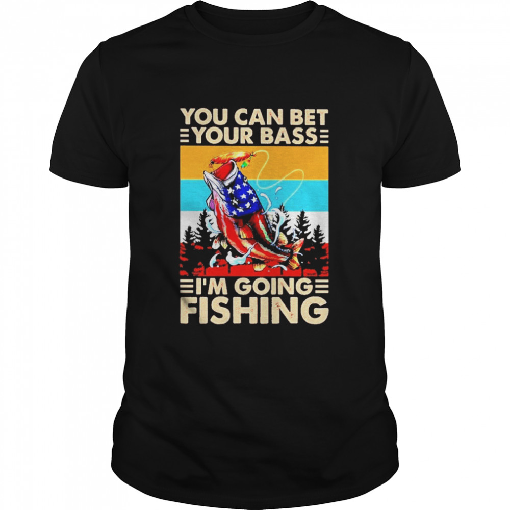 You Can Bet Your Bass Im Going Fishing Vintage shirt