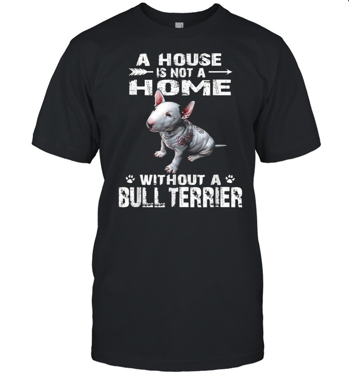 A House Is Not A Home Without A Bull Terrier  Classic Men's T-shirt