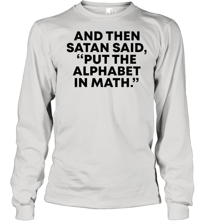 And then Satan said put the alphabet in math shirt Long Sleeved T-shirt