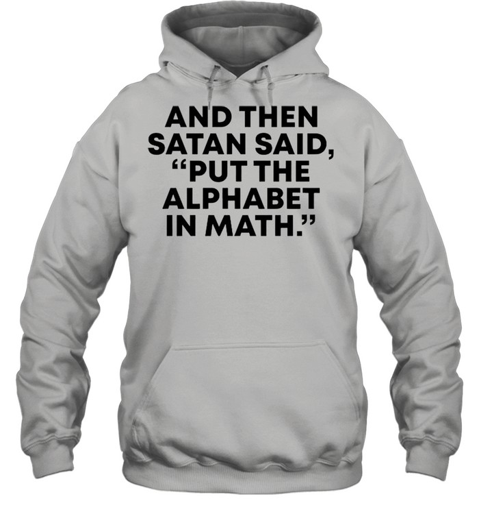 And then Satan said put the alphabet in math shirt Unisex Hoodie