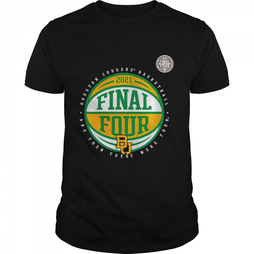 Baylor Bears basketball and then there were four final four shirt