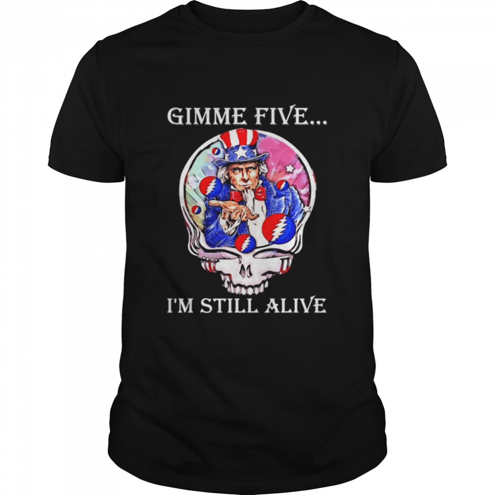 Gimme Five I’m Still Alive Grateful Dead Skull Uncle Sam Shirt
