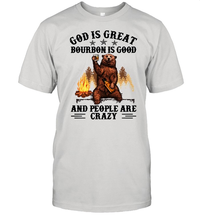 God Is Great Bourbon Is Good And People Are Crazy Shirt