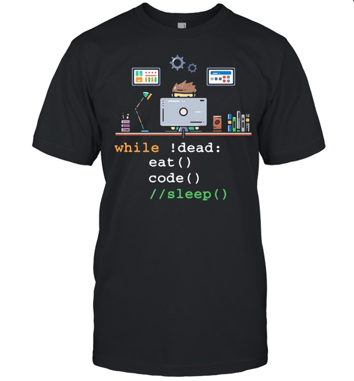 Hard-working programmer While Dead Eat Code Sleep Shirt