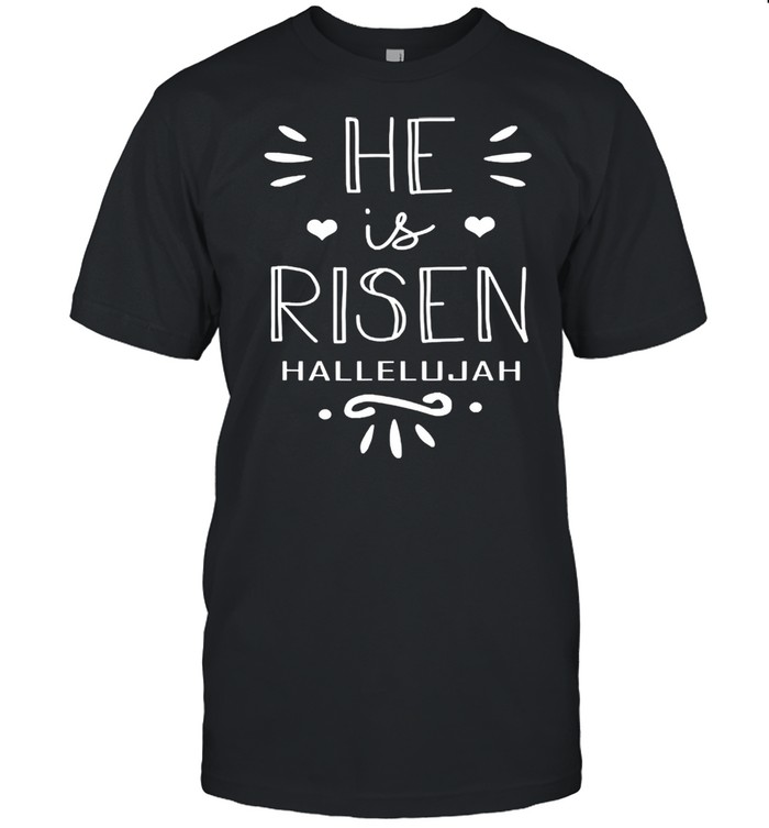 He is risen hallelujah shirt