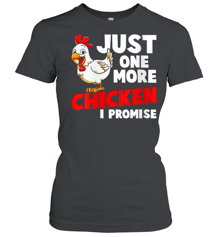 Just One More Chicken I Promise Farm Animals Farming  Classic Women's T-shirt