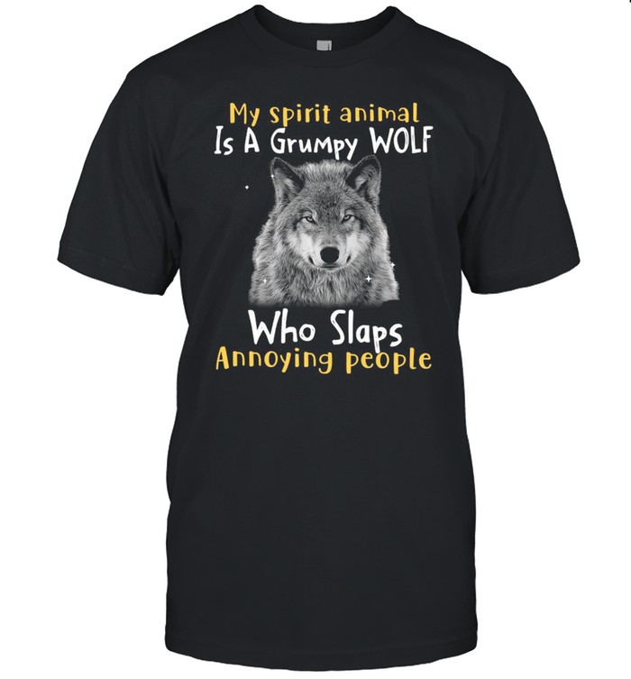 My Spirit Animal Is A Grumpy Wolf Who Slaps Annoying People shirt