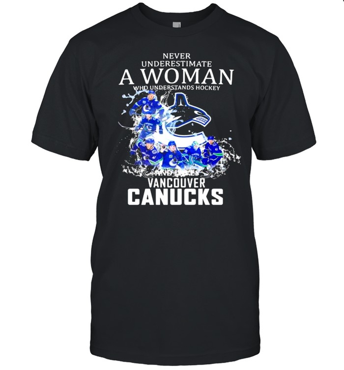 Never Underestimate A Woman Who Understands Hockey Who Loves Vancouver Canucks Shirt