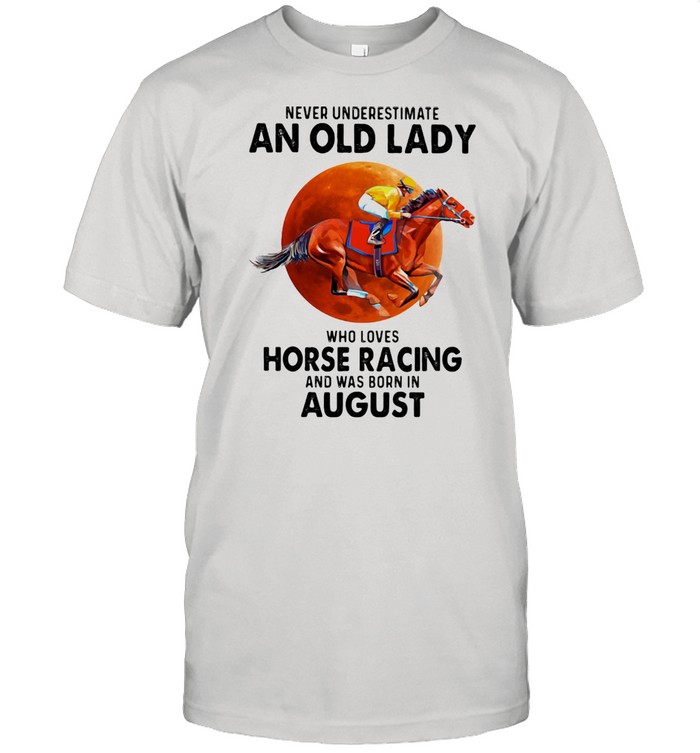 Never Underestimate An Old Lady Who Loves Horse Racing And Was Born In August Blood Moon Shirt
