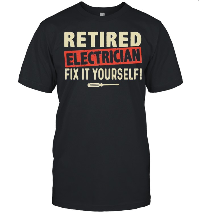 Retired electrician fix it yourself shirt