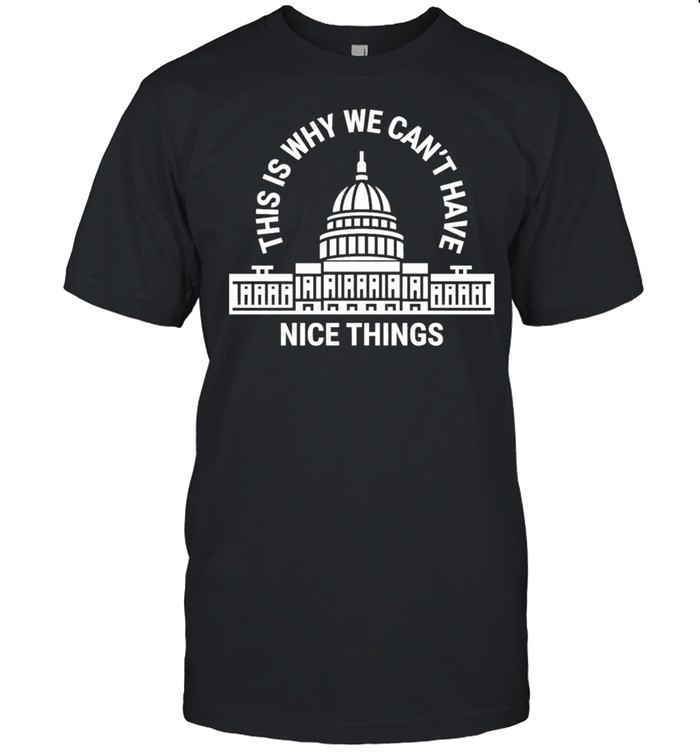 The White House This Is Why We Cant Have Nice Things shirt