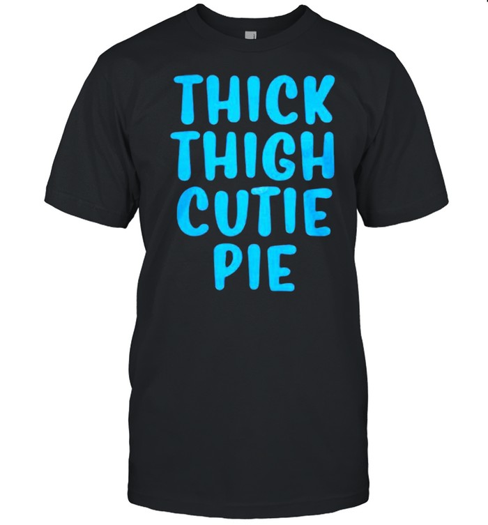 Thick thigh cutie pie shirt