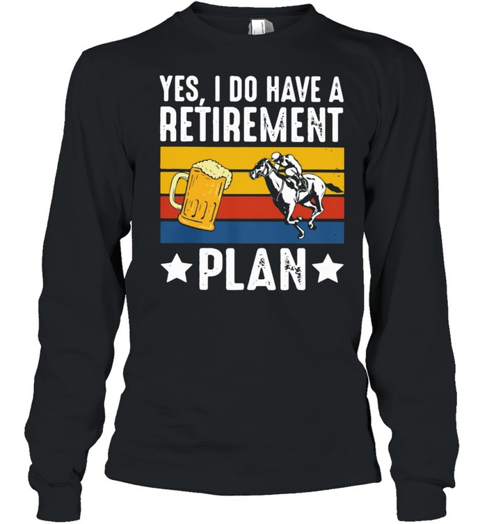 Yes I Do Have A Retirement Plan Beer And Horse Vintage  Long Sleeved T-shirt