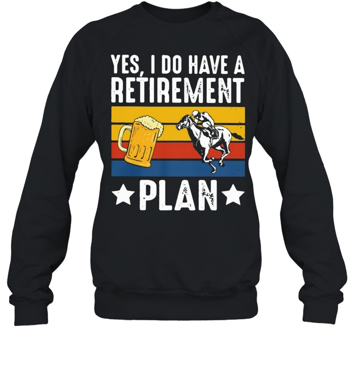 Yes I Do Have A Retirement Plan Beer And Horse Vintage  Unisex Sweatshirt