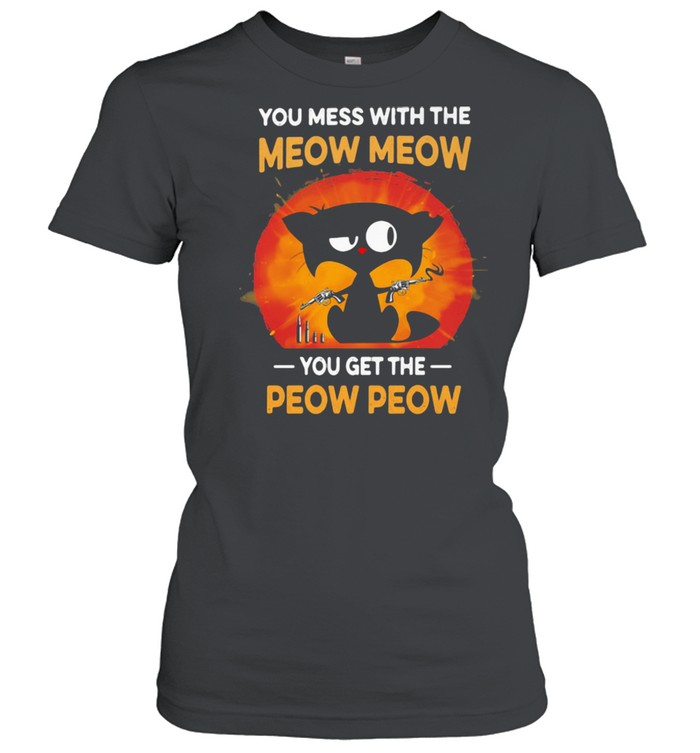 You Mess With The Meow Meow You get The Peow Peow Cat  Classic Women's T-shirt