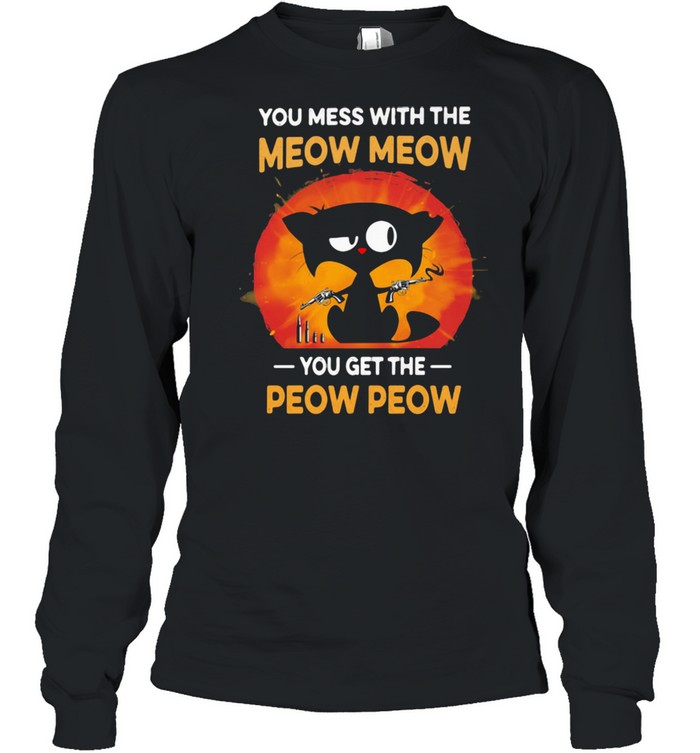 You Mess With The Meow Meow You get The Peow Peow Cat  Long Sleeved T-shirt
