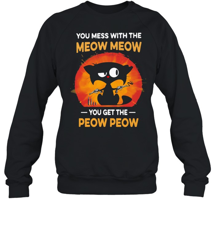 You Mess With The Meow Meow You get The Peow Peow Cat  Unisex Sweatshirt