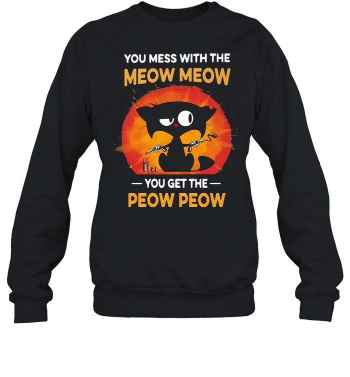 You Mess With The Meow Meow You get The Peow Peow Cat Unisex Sweatshirt